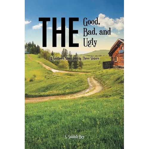 The Good, the Bad, and the Ugly: A Southern Story Told by Three Sisters - Paperback