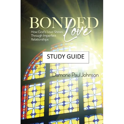 Bonded Love: How God's Love Shines Through Imperfect Relationships - Study Guide - Paperback