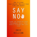 Say No: How to Stand Your Ground, Reclaim Your Time and Energy (Learn the Essential High Performance Skill, Stop People Pleasing and Live Life) - Paperback