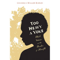 Too Heavy a Yoke: Black Women and the Burden of Strength - Hardcover