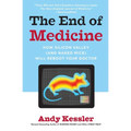 The End of Medicine: How Silicon Valley (and Naked Mice) Will Reboot Your Doctor - Paperback
