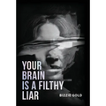 Your Brain Is a Filthy Liar: How Self-Deception Controls You and the Path to Freedom - Hardcover