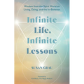Infinite Life, Infinite Lessons: Wisdom from the Spirit World on Living, Dying, and the In-Between - Paperback