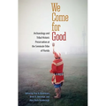 We Come for Good: Archaeology and Tribal Historic Preservation at the Seminole Tribe of Florida - Paperback