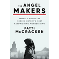 The Angel Makers: Arsenic, a Midwife, and Modern History's Most Astonishing Murder Ring - Hardcover