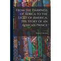 From the Darkness of Africa to the Light of America, the Story of an African Prince - Paperback