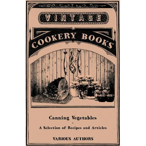 Canning Vegetables - A Selection of Recipes and Articles - Paperback