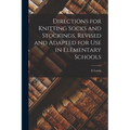 Directions for Knitting Socks and Stockings, Revised and Adapted for Use in Elementary Schools - Paperback