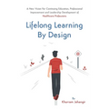 Lifelong Learning By Design: A New Vision For Continuing Education, Professional Improvement and Leadership Development of Healthcare Professions - Paperback