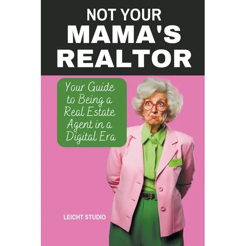 Not Your Mama's Realtor: Your Guide to Being a Real Estate Agent in a Digital Era - Paperback