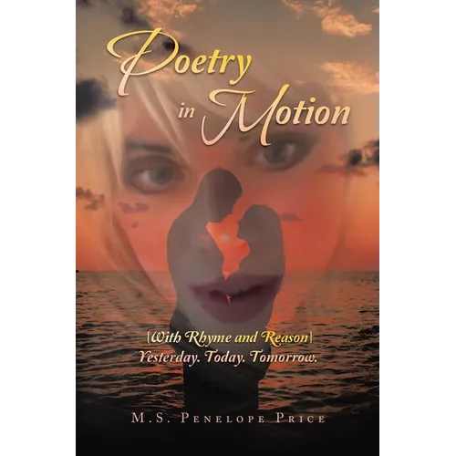 Poetry in Motion: (With Rhyme and Reason) Yesterday. Today. Tomorrow. - Paperback