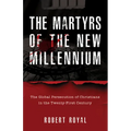The Martyrs of the New Millennium: The Global Persecution of Christians in the Twenty-First Century - Hardcover