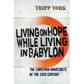 Living on Hope While Living in Babylon: The Christian Anarchists of the 20th Century - Paperback
