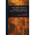 Lady Mary Wortley Montagu, Her Life and Letters (1689-1762) - Paperback