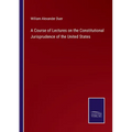 A Course of Lectures on the Constitutional Jurisprudence of the United States - Paperback