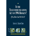 Is the Telecommunications Act of 1996 Broken?: If so, How Can We Fix it? - Paperback