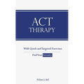 ACT Therapy: A Simple and New Psychotherapeutic Method with Experiential Exercises to Break Free from Anxiety, Depression, Panic At - Paperback