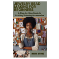 Jewelry Bead Making for Beginners: A Step-by-Step Guide to Crafting Stunning Accessories - Paperback