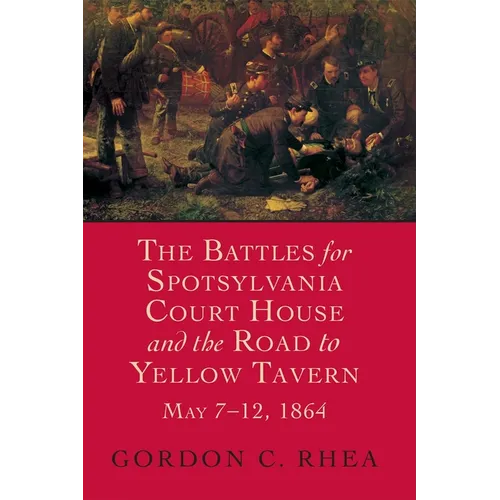Battles for Spotsylvania Court House and the Road to Yellow Tavern, May 7-12, 1864 - Hardcover