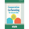 Cooperative Co-Parenting for Secure Kids: The Attachment Theory Guide to Raising Kids in Two Homes (16pt Large Print Edition) - Paperback
