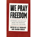 We Pray Freedom: Liturgies and Rituals from the Freedom Church of the Poor - Paperback