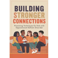 Building Stronger Connections: Parenting Techniques for Kids with Oppositional Defiant Disorder - Paperback