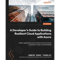 A Developer's Guide to Building Resilient Cloud Applications with Azure: Deploy applications on serverless and event-driven architecture using a cloud - Paperback