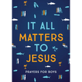 It All Matters to Jesus (Boys): Prayers for Boys - Paperback