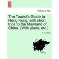 The Tourist's Guide to Hong Kong, with Short Trips to the Mainland of China. [With Plans, Etc.] - Paperback