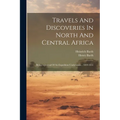 Travels And Discoveries In North And Central Africa: Being A Journal Of An Expedition Undertaken... 1849-1855 - Paperback