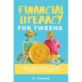 Financial Literacy for Tweens: Help Your Pre-Teen Develop Essential Knowledge in Making Wise Financial Decisions Over a Lifetime - Paperback