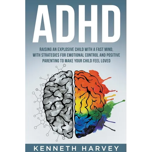 ADHD Raising an Explosive Child with a Fast Mind: With Strategies for Emotional Control and Positive Parenting to Make your Child Feel Loved - Paperback