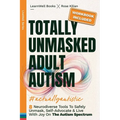 Totally Unmasked Adult Autism: 8 Neurodiverse Tools To Safely Unmask, Self-Advocate & Live With Joy On The Autism Spectrum - Paperback