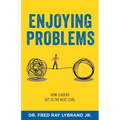 Enjoying Problems: How Leaders Get To The Next Level - Paperback