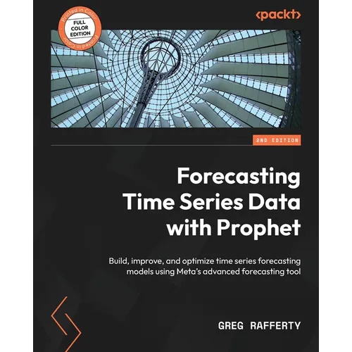 Forecasting Time Series Data with Prophet - Second Edition: Build, improve, and optimize time series forecasting models using Meta's advanced forecast - Paperback