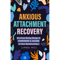 Anxious Attachment Recovery: Go From Being Clingy to Confident & Secure In Your Relationships (Break Free and Recover from Unhealthy Relationships) - Paperback