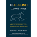Be Bullish Zero to Three: What No One Tells You About Your First Three Years at Work - Paperback