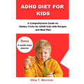 ADHD Diet for Kids: A Comprehensive Guide on Dietary Tricks for ADHD Kids with Recipes and Meal Plan - Paperback