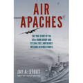 Air Apaches: The True Story of the 345th Bomb Group and Its Low, Fast, and Deadly Missions in World War II - Paperback