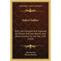 Select Fables: With Cuts, Designed And Engraved By Thomas And John Bewick, And Others Previous To The Year 1784 (1820) - Paperback