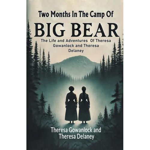 Two Months In The Camp Of Big Bear The Life and Adventures Of Theresa Gowanlock and Theresa Delaney - Paperback