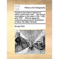 Travels in the interior districts of Africa: performed under ... the African Association, in the years 1795, 1796, and 1797.... With an appendix, cont - Paperback