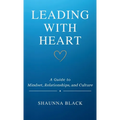 Leading with Heart: A Guide to Mindset, Relationships, and Culture - Paperback