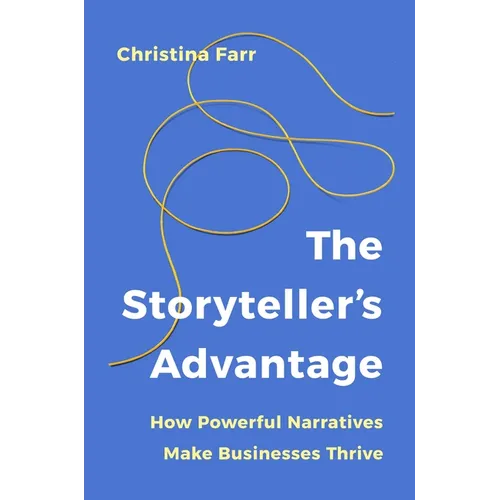 The Storyteller's Advantage: How Powerful Narratives Make Businesses Thrive - Hardcover