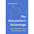 The Storyteller's Advantage: How Powerful Narratives Make Businesses Thrive - Hardcover