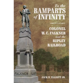To the Ramparts of Infinity: Colonel W. C. Falkner and the Ripley Railroad - Hardcover