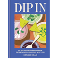 Dip in: 80 Delicious Dip Recipes for Entertaining, Snacking & Beyond - Hardcover