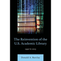 The Reinvention of the U.S. Academic Library: 1990 to 2025 - Hardcover