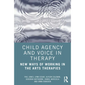 Child Agency and Voice in Therapy: New Ways of Working in the Arts Therapies - Paperback
