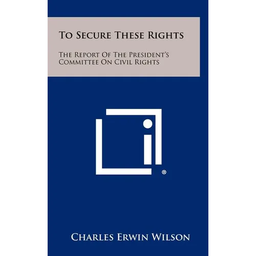 To Secure These Rights: The Report of the President's Committee on Civil Rights - Hardcover